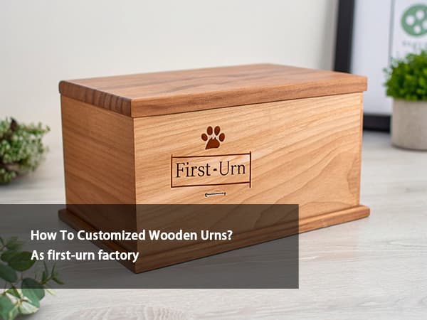 how to customized wooden urns, as first urn factory