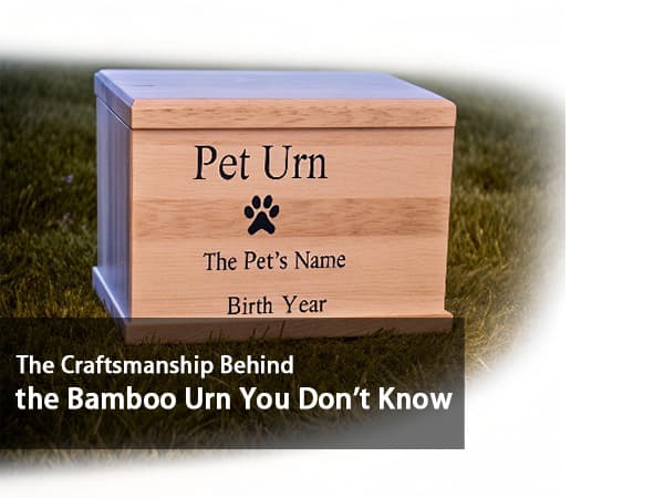 The Craftsmanship Behind The Bamboo Urn You Don’t Know