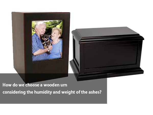 How Do We Choose A Wooden Urn Considering The Humidity And Weight Of The Ashes?