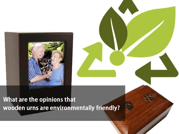 What Are The Opinions That Wooden Urns Are Environmentally Friendly?